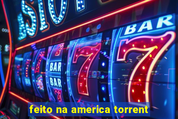 feito na america torrent